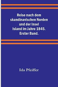 Reise nach dem skandinavischen Norden und der Insel Island im Jahre 1845. Erster Band.