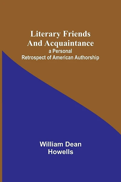 Literary Friends and Acquaintance; a Personal Retrospect of American Authorship