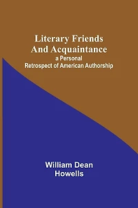 Literary Friends and Acquaintance; a Personal Retrospect of American Authorship