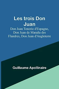 Les trois Don Juan; Don Juan Tenorio d'Espagne, Don Juan de Maraña des Flandres, Don Juan d'Angleterre