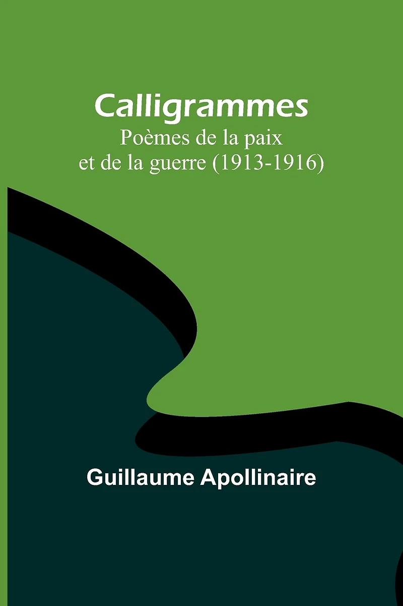 Calligrammes: Poèmes de la paix et guerre (1913-1916)