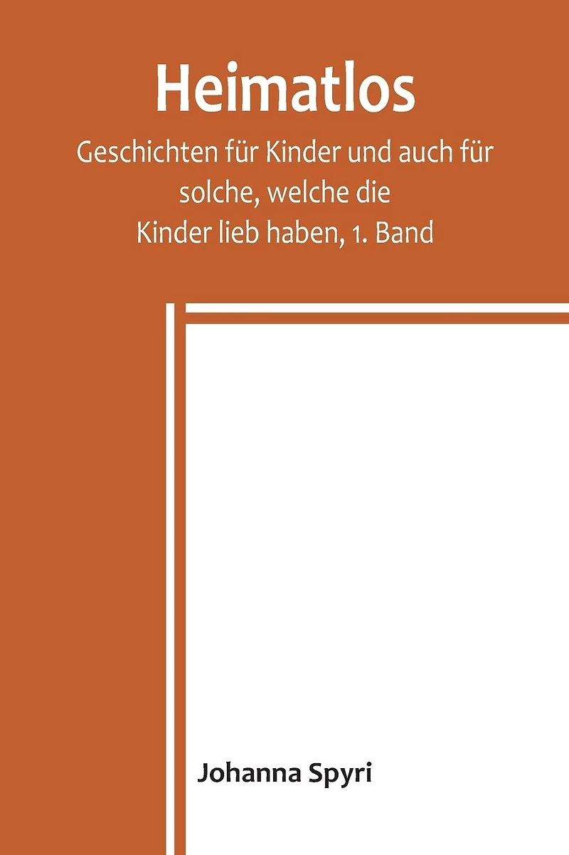 Heimatlos / Geschichten für Kinder und auch solche, welche die lieb haben, 1. Band