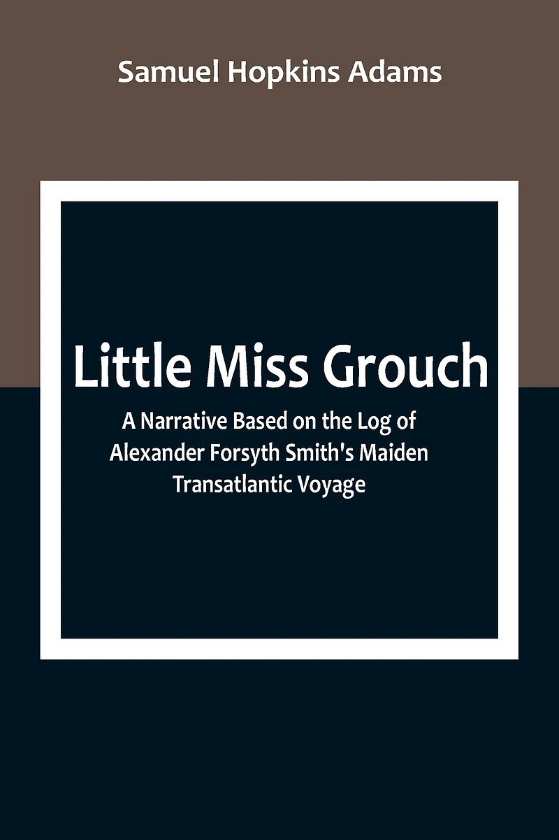 Little Miss Grouch: A Narrative Based on the Log of Alexander Forsyth Smith's Maiden Transatlantic Voyage