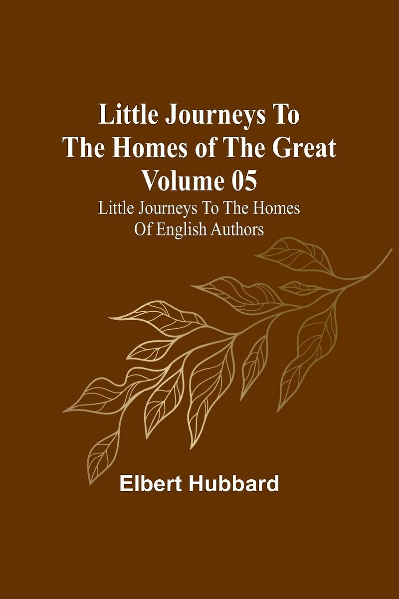Little Journeys to the Homes of Great - Volume 05: English Authors