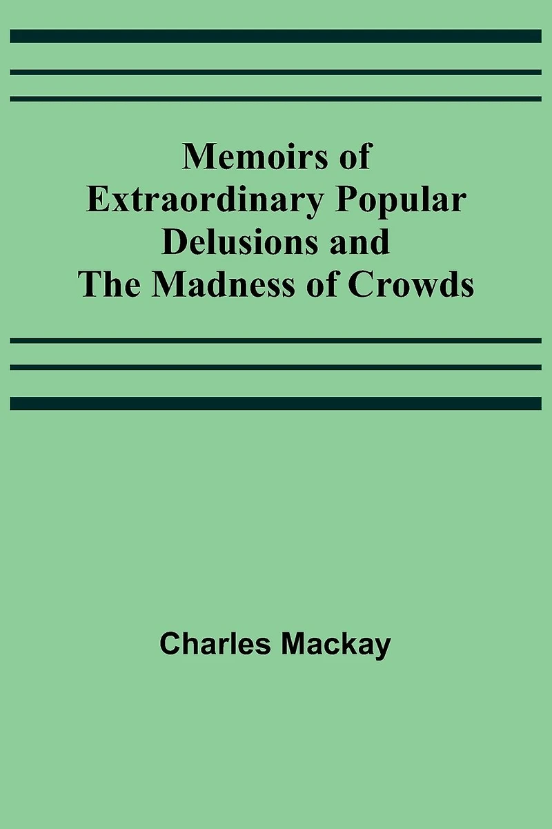 Memoirs of Extraordinary Popular Delusions and the Madness Crowds