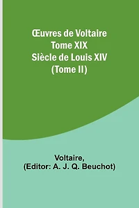 Ouvres de Voltaire Tome XIX: Siècle de Louis XIV (Tome I)