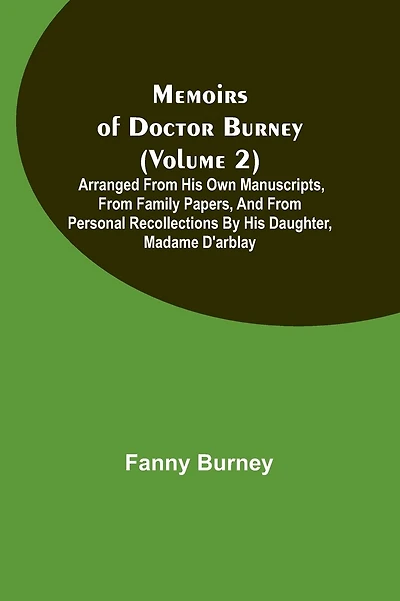 Memoirs of Doctor Burney (Volume 1); Arranged from his own manuscripts, from family papers, and from personal recollections by his daughter, Madame d'Arblay