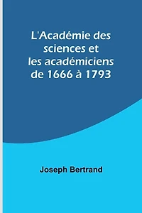 L'Académie des sciences et les académiciens de 1666 à 1793