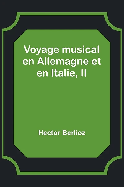 Voyage musical en Allemagne et en Italie