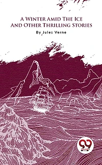 A Winter Amid the Ice, and Other Thrilling Stories