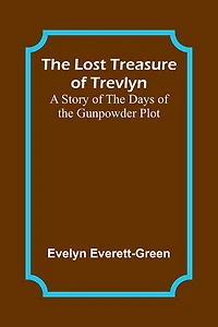 the Lost Treasure of Trevlyn: A Story Days Gunpowder Plot