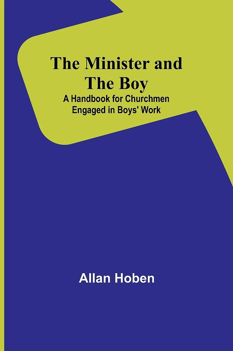 The Minister and the Boy: A Handbook for Churchmen Engaged in Boys' Work