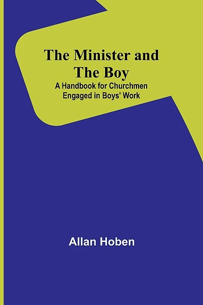 The Minister and the Boy: A Handbook for Churchmen Engaged in Boys' Work
