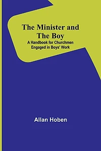 The Minister and the Boy: A Handbook for Churchmen Engaged in Boys' Work