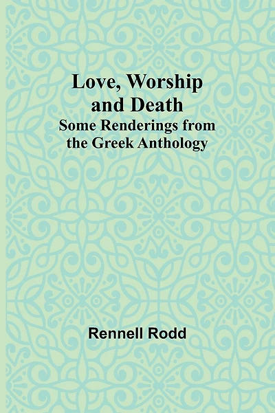 Love, Worship and Death: Some Renderings From the Greek Anthology