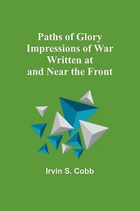 Paths of Glory: Impressions War Written at and Near the Front