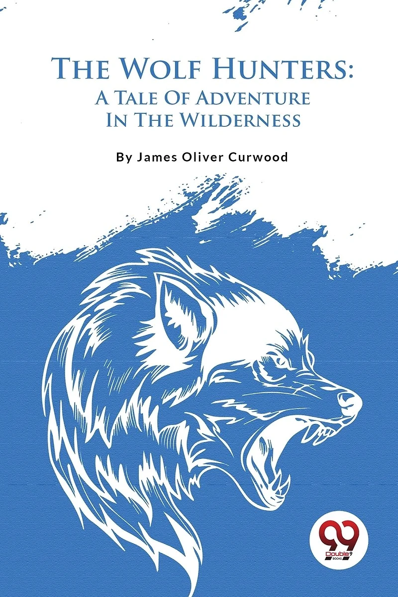 The Wolf Hunters: A Tale Of Adventure Wilderness