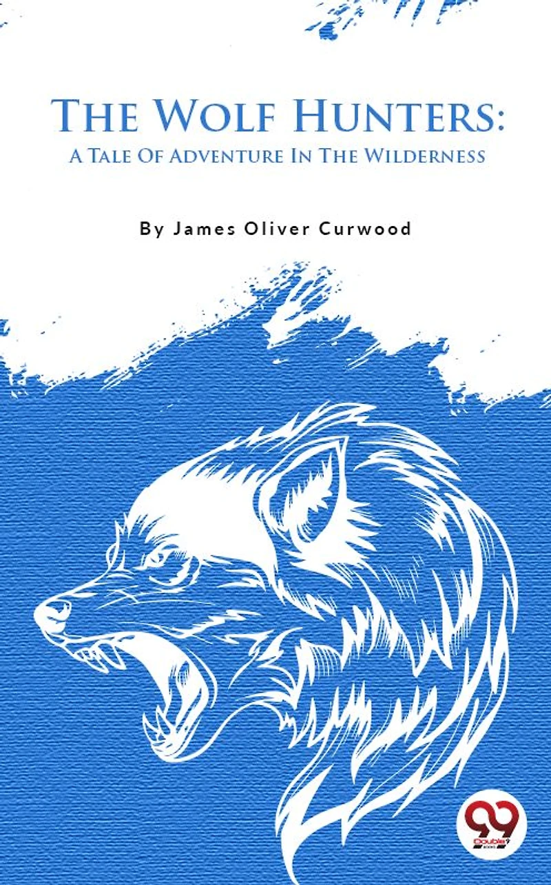 The Wolf Hunters: A Tale Of Adventure Wilderness