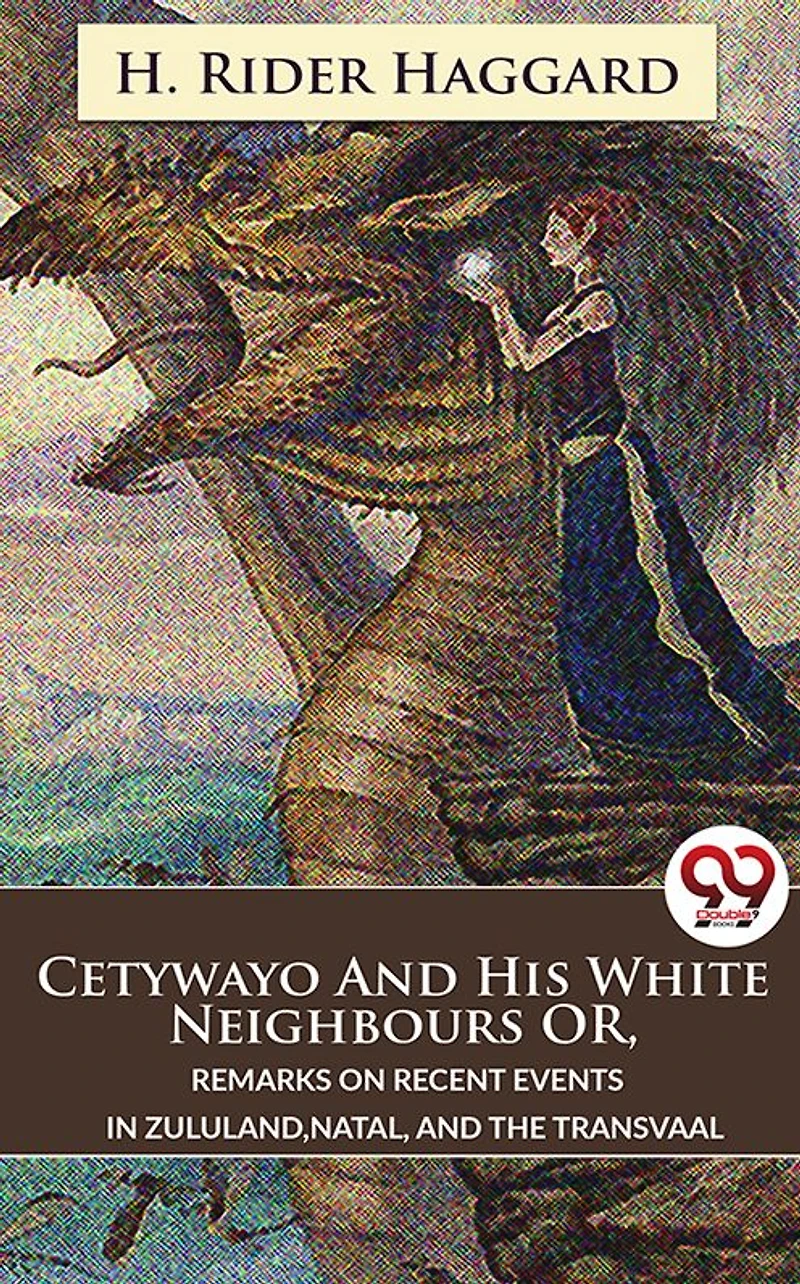 Cetywayo And His White Neighbours Or, Remarks On Recent Events Zululand,Natal, The Transvaal