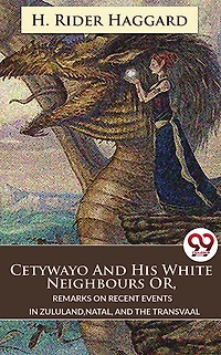 Cetywayo And His White Neighbours Or, Remarks On Recent Events Zululand,Natal, The Transvaal