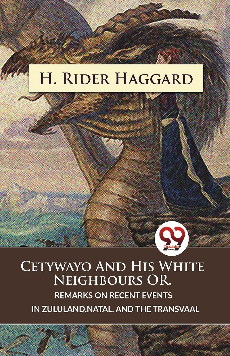Cetywayo And His White Neighbours Or, Remarks On Recent Events Zululand,Natal, The Transvaal
