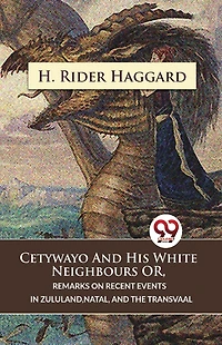 Cetywayo And His White Neighbours Or, Remarks On Recent Events Zululand,Natal, The Transvaal