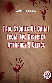 True Stories of Crime from the District Attorney's Office