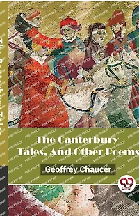 The Canterbury Tales, And Other Poems