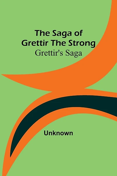 The Saga Of Grettir The Strong Grettir's Saga