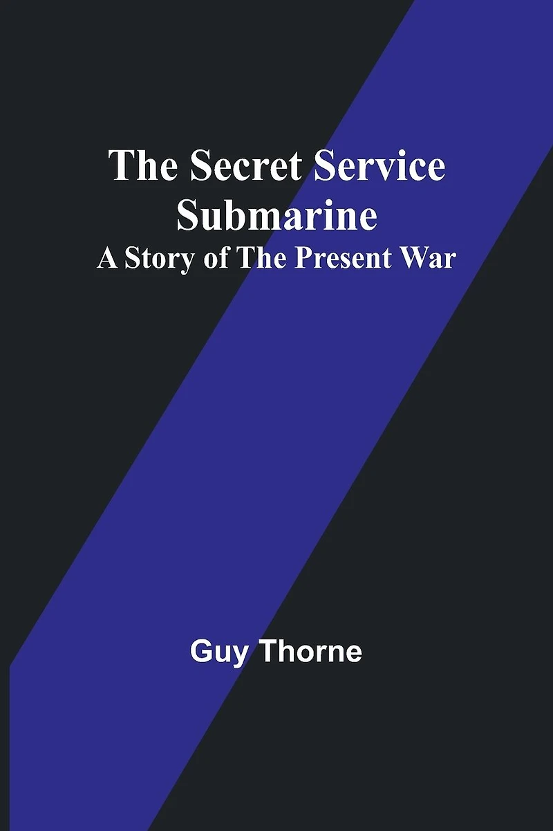 The Secret Service Submarine: A Story of the Present War