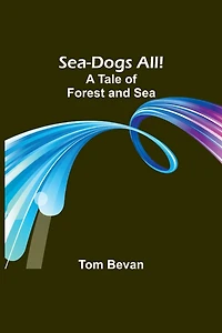 Sea-Dogs All! A Tale of Forest and Sea