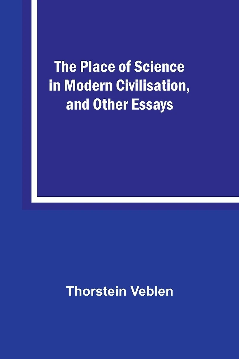 The Place of Science Modern Civilisation and Other Essays