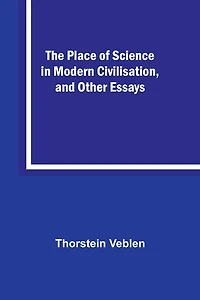 The Place of Science Modern Civilisation and Other Essays