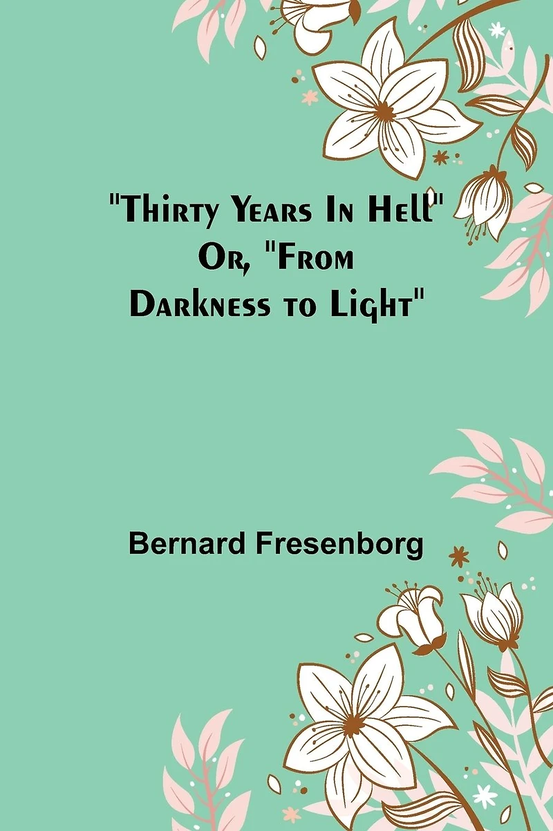 Thirty Years In Hell Or, "From Darkness to Light"