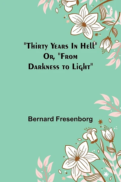 Thirty Years In Hell Or, "From Darkness to Light"