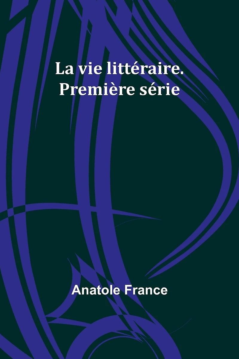 La vie litt�raire. Premi�re s�rie