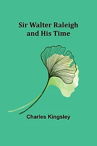 Sir Walter Raleigh and his Time