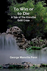 to Win or Die: A Tale of the Klondike Gold Craze