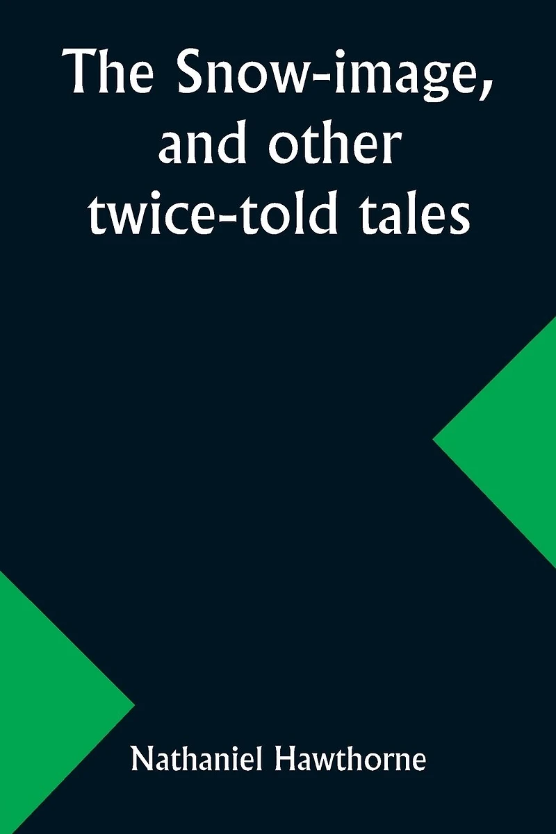 The Snow-Image: And Other Twice-Told Tales