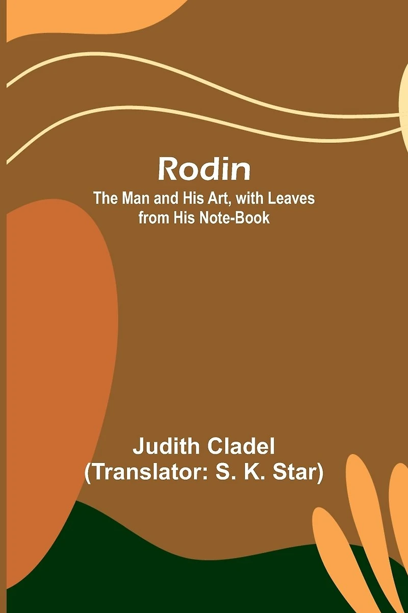 Rodin: THE MAN AND His ART: With Leaves From Notebook