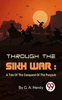 Through the Sikh War: A Tale of Conquest Punjaub