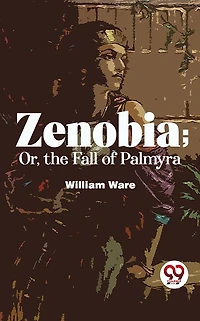 Zenobia; Or, The Fall Of Palmyra