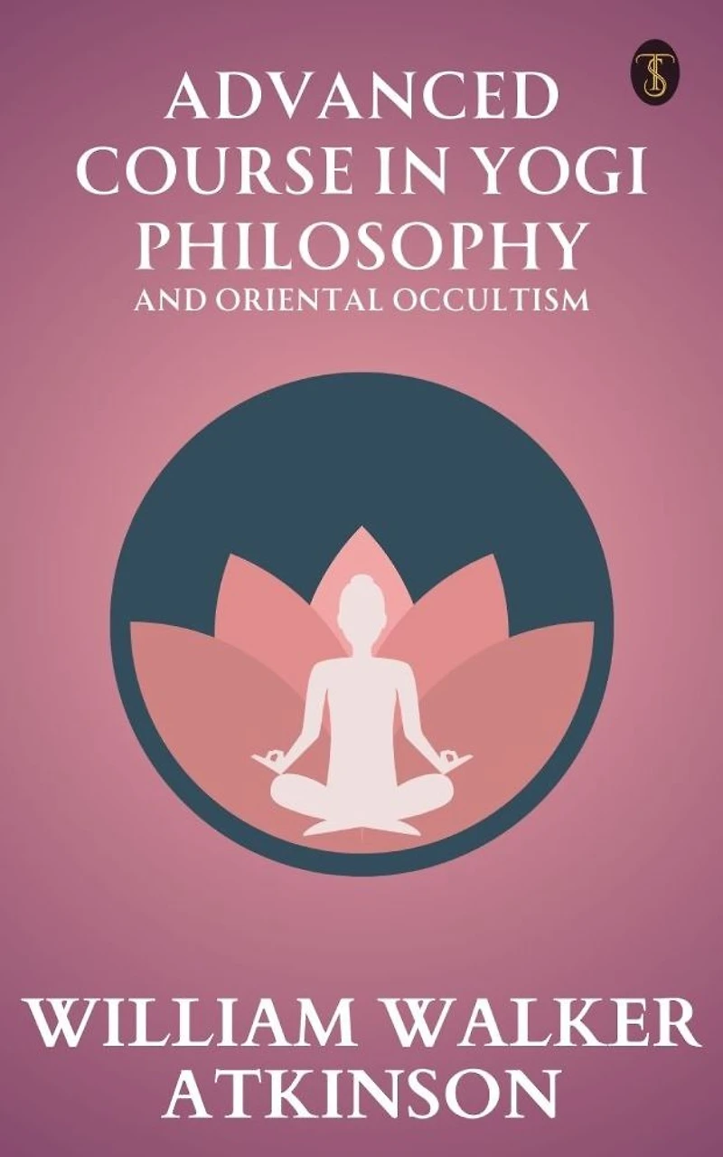 Advanced Course in Yogi Philosophy and Oriental Occultism