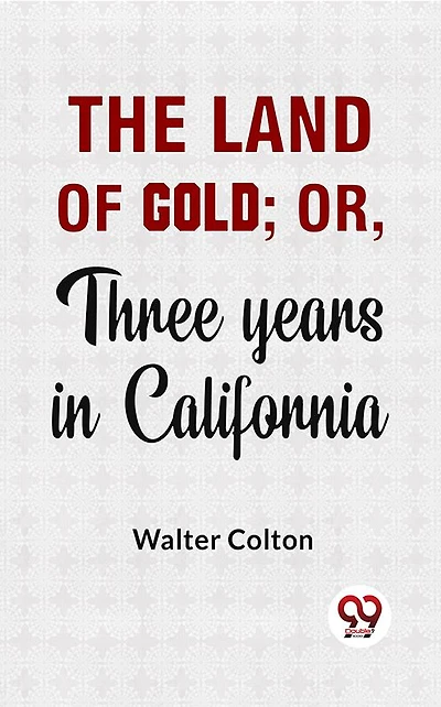 The Land Of Gold; Or, Three Years California