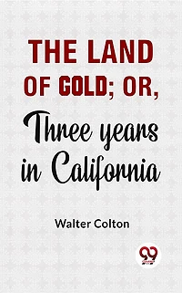 The Land Of Gold; Or, Three Years California