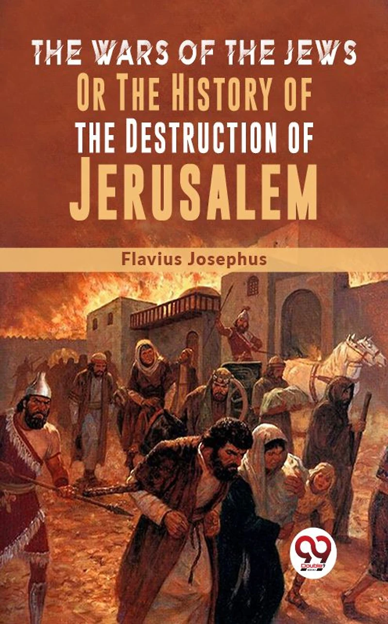 the Wars of Jews; Or, History Destruction Jerusalem