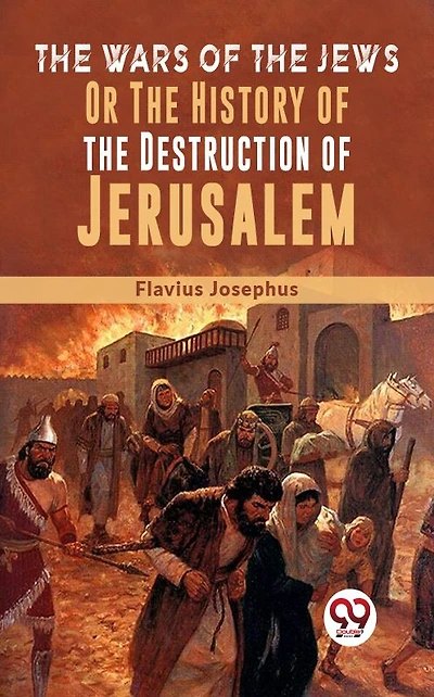 the Wars of Jews; Or, History Destruction Jerusalem