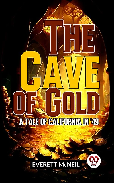 The Cave of Gold: A Tale California '49