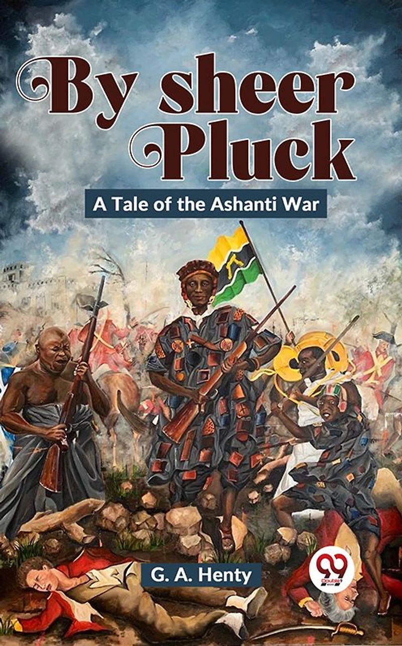 By Sheer Pluck: A Tale of the Ashanti War
