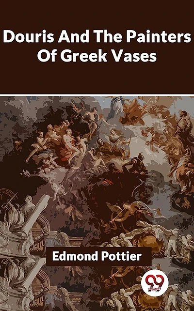 Douris and the Painters of Greek Vases: (Illustrated Edition)